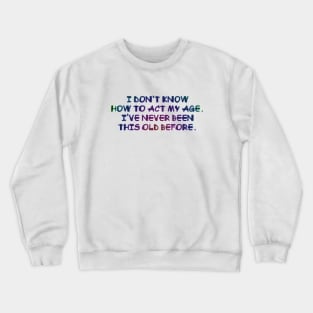 I don't know how to act my age Crewneck Sweatshirt